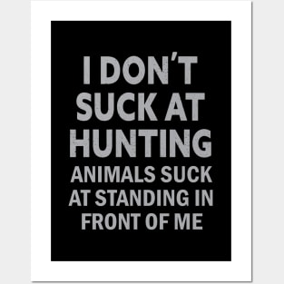 I Don't Suck At Hunting Animals Suck At Standing In Front Posters and Art